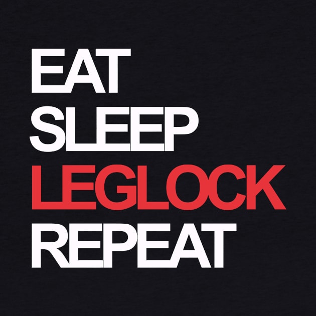 Eat sleep leg lock repeat by The40z